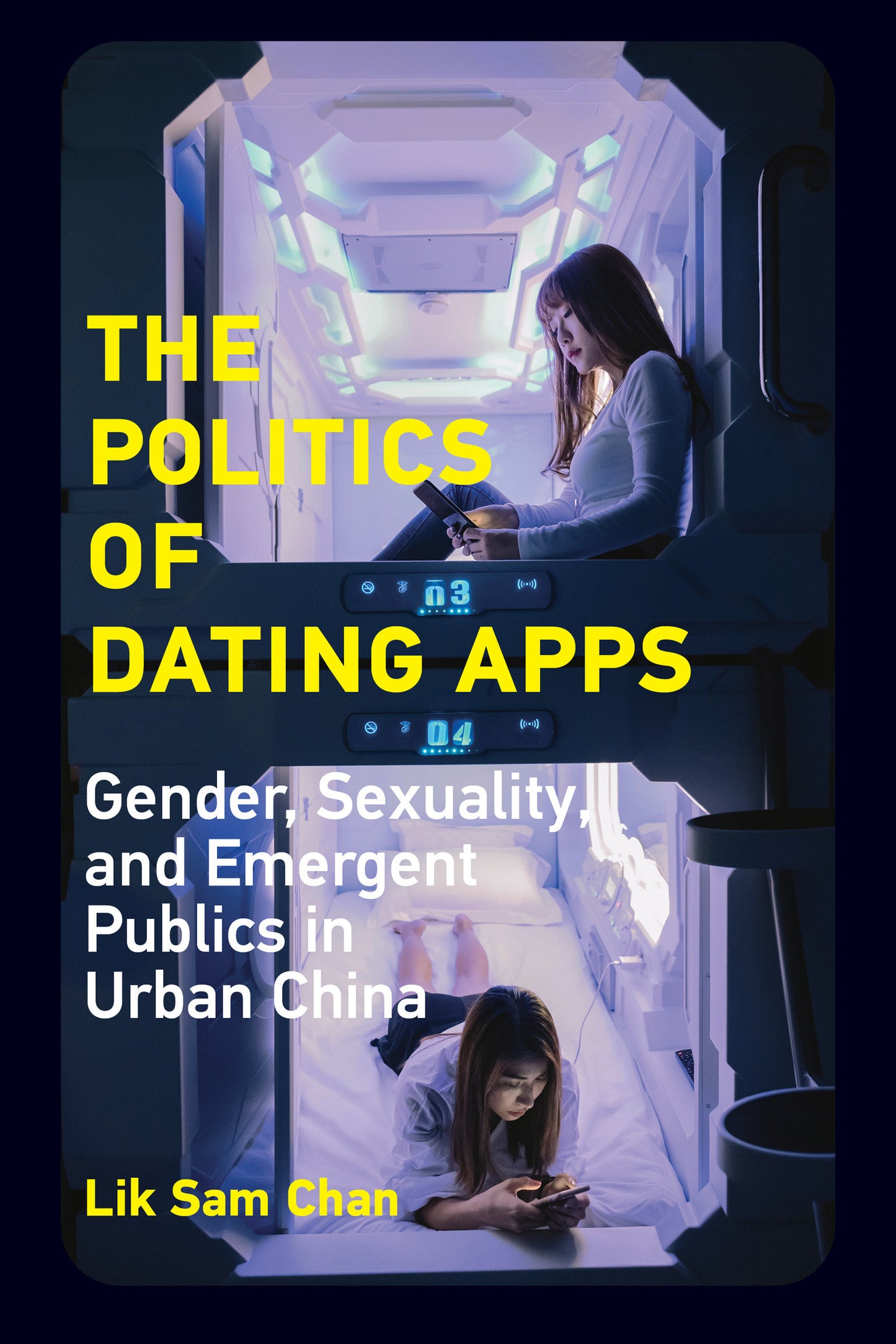 The Politics of Dating Apps - Gender, Sexuality, and Emergent Publics in Urban China (The Information Society Series)