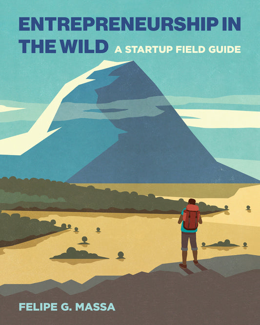 Entrepreneurship in the Wild - A Startup Field Guide