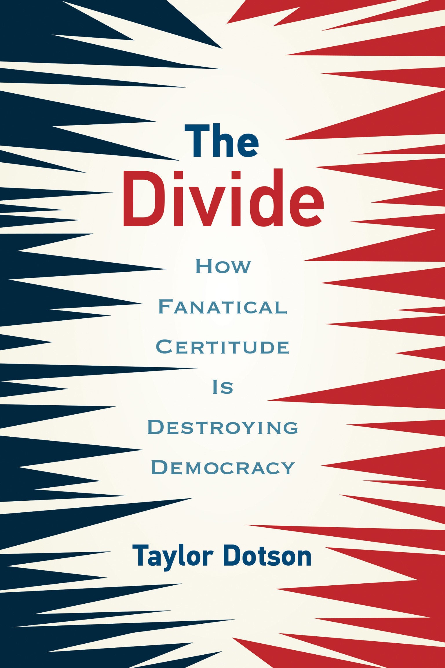 The Divide - How Fanatical Certitude Is Destroying Democracy