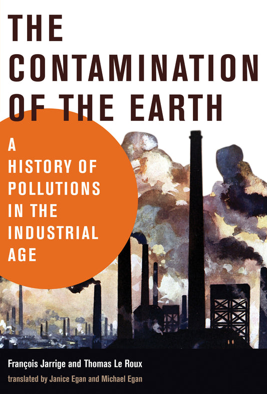 The Contamination of the Earth - A History of Pollutions in the Industrial Age (History for a Sustainable Future)