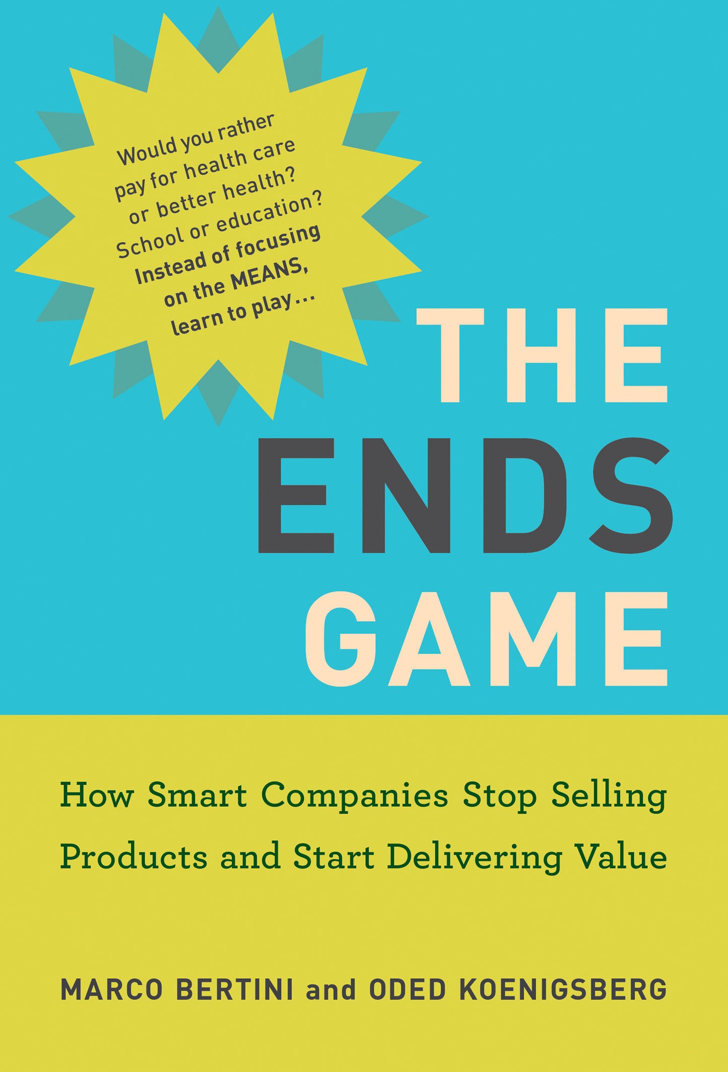The Ends Game - How Smart Companies Stop Selling Products and Start Delivering Value (Management on the Cutting Edge)