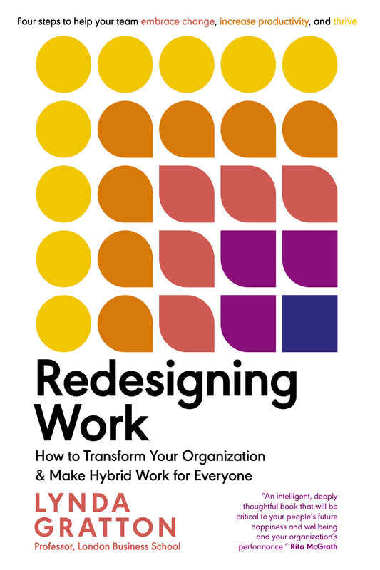 Redesigning Work - How to Transform Your Organization and Make Hybrid Work for Everyone (Management on the Cutting Edge)