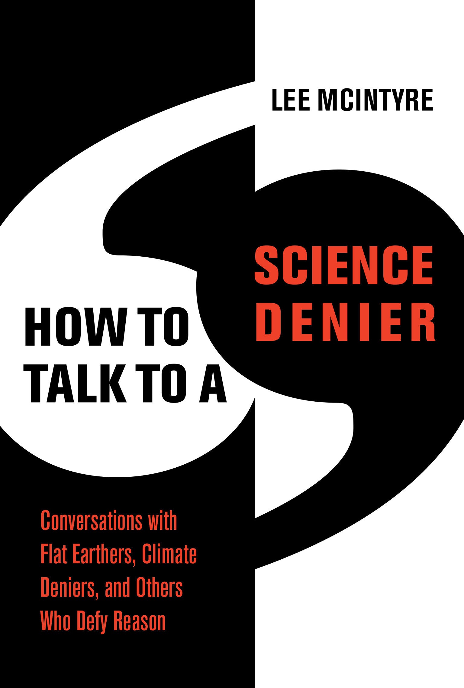 How to Talk to a Science Denier - Conversations with Flat Earthers, Climate Deniers, and Others Who Defy Reason