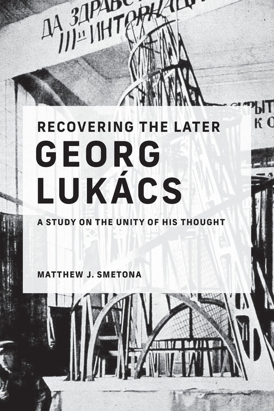 Recovering the Later Georg Luk�cs - A Study on the Unity of His Thought