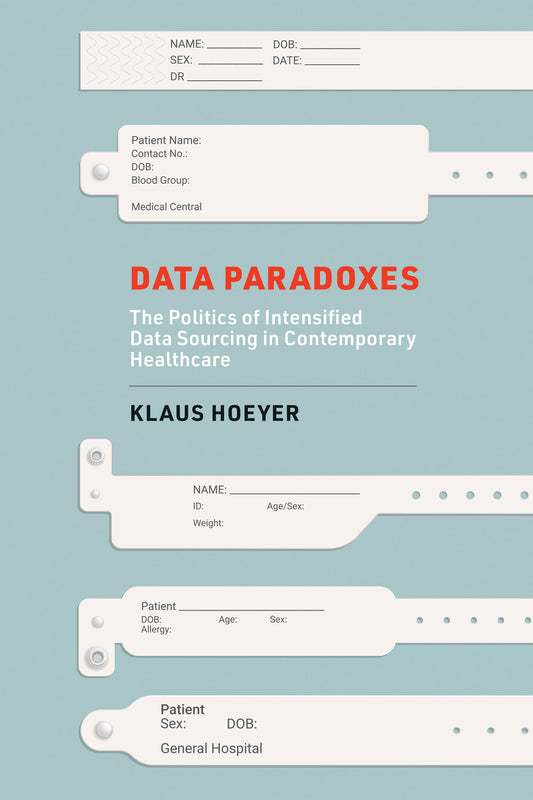 Data Paradoxes - The Politics of Intensified Data Sourcing in Contemporary Healthcare