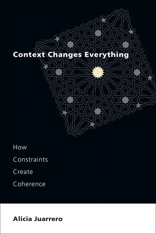 Context Changes Everything - How Constraints Create Coherence