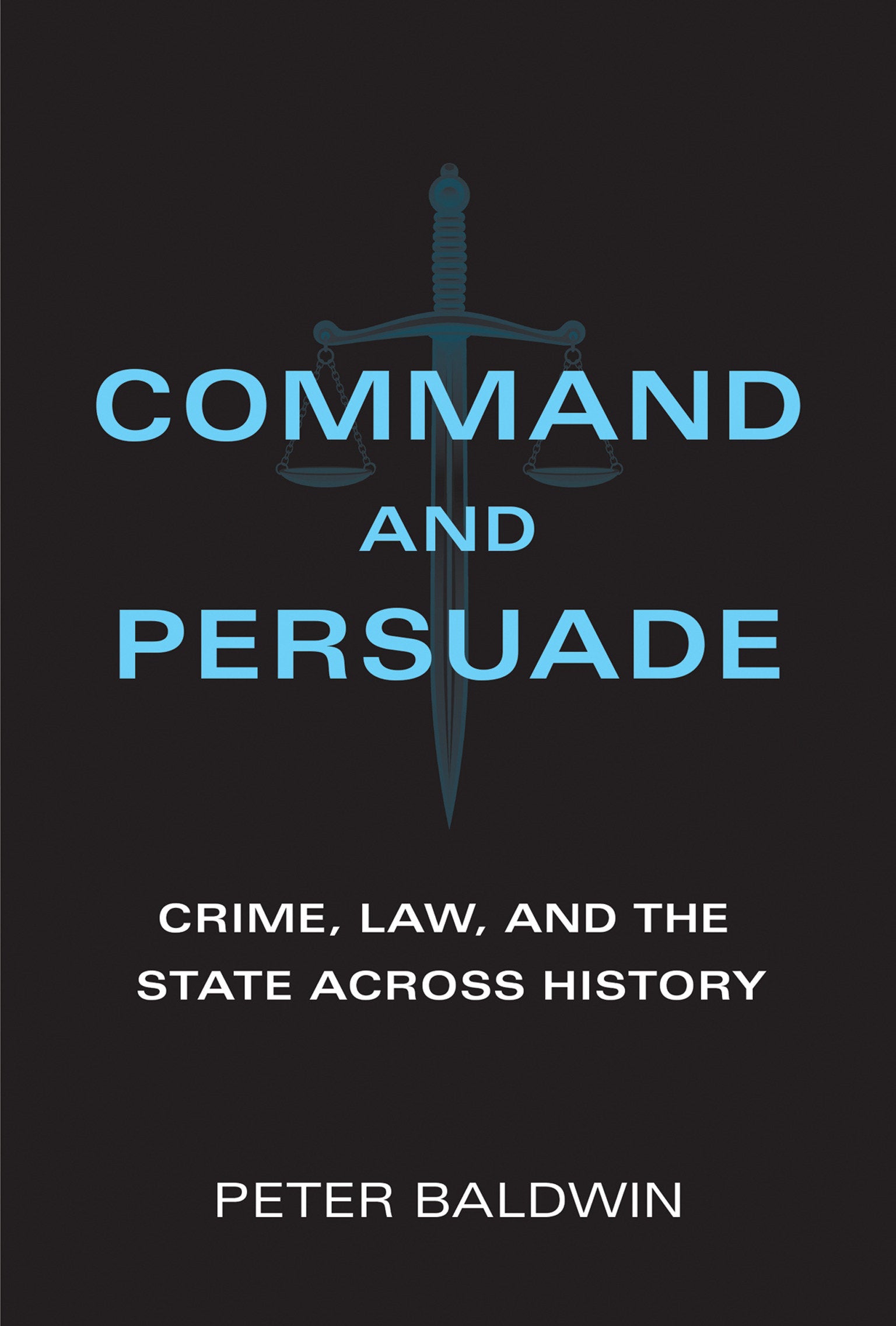 Command and Persuade - Crime, Law, and the State across History