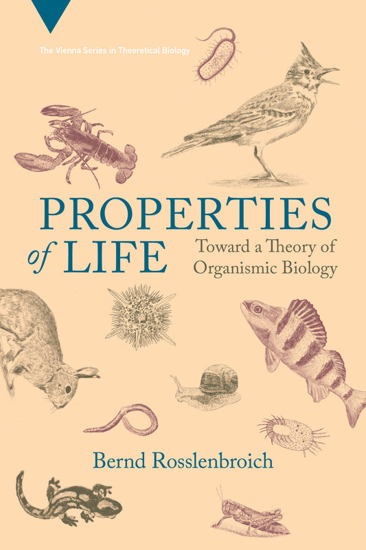 Properties of Life - Toward a Theory of Organismic Biology (Vienna Series in Theoretical Biology)