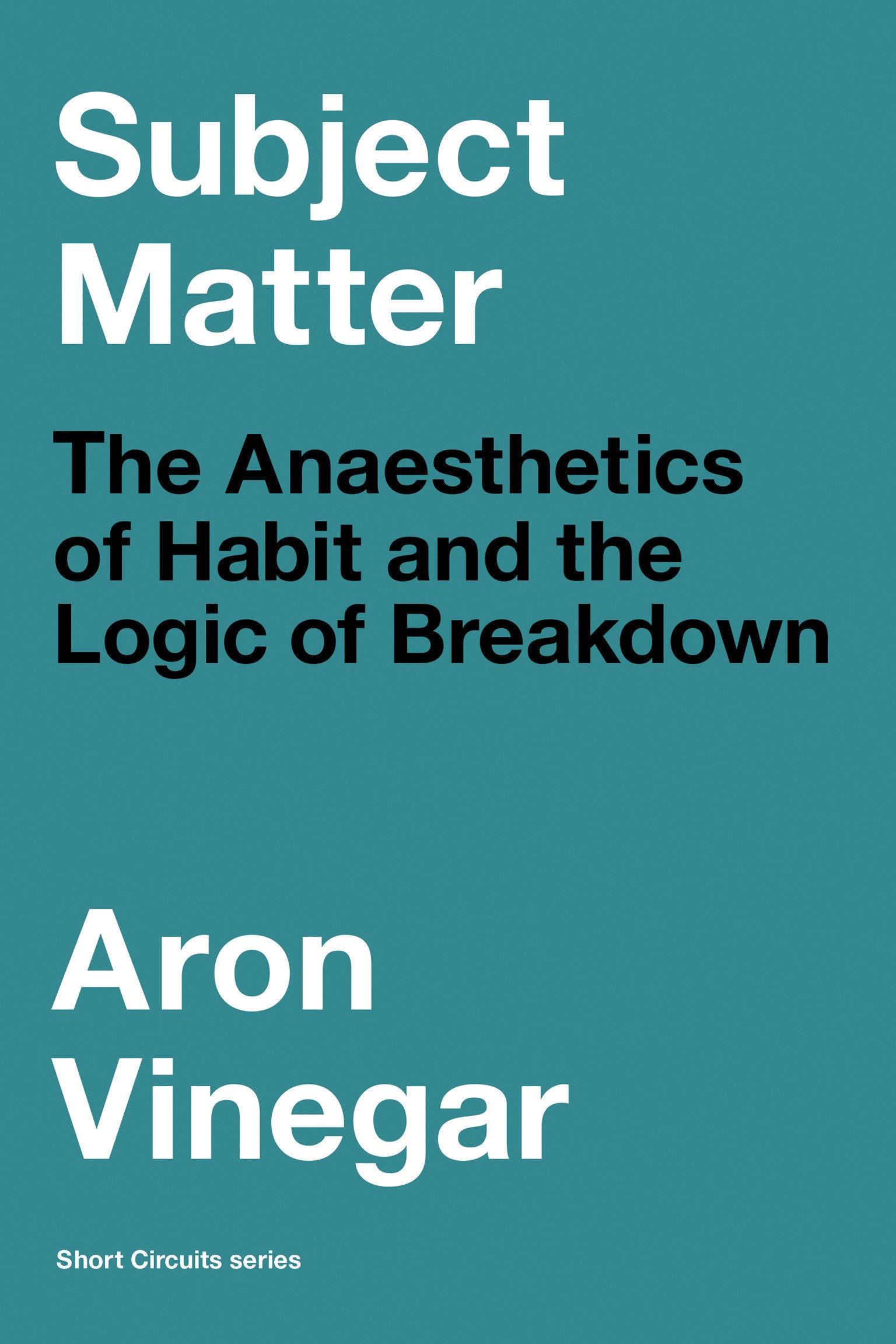 Subject Matter - The Anaesthetics of Habit and the Logic of Breakdown (Short Circuits)