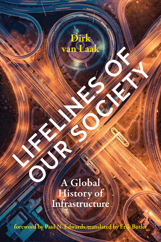 Lifelines of Our Society - A Global History of Infrastructure (Infrastructures)