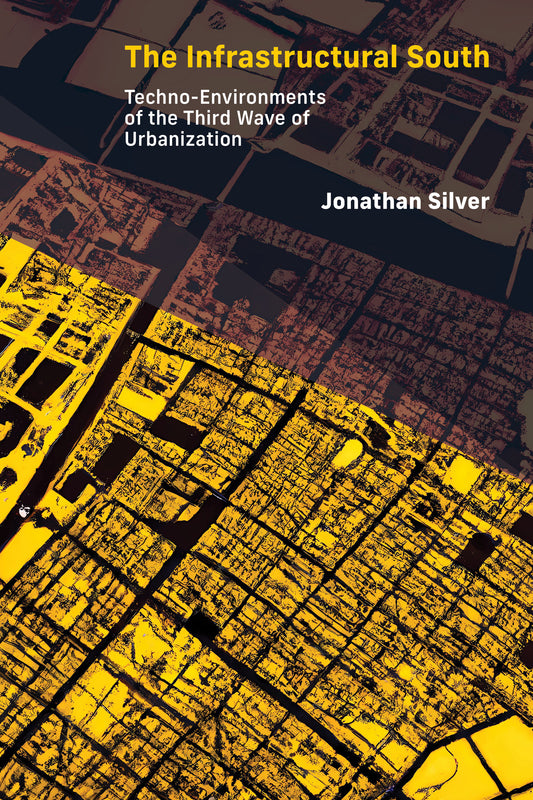 The Infrastructural South - Techno-Environments of the Third Wave of Urbanization (Infrastructures)
