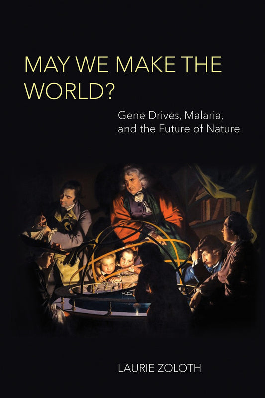May We Make the World? - Gene Drives, Malaria, and the Future of Nature (Basic Bioethics)