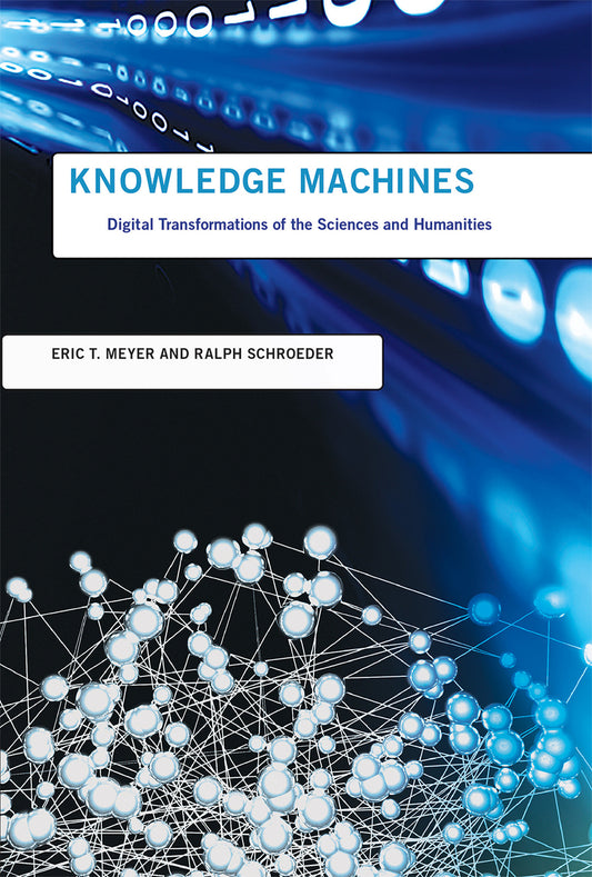 Knowledge Machines - Digital Transformations of the Sciences and Humanities (Infrastructures)