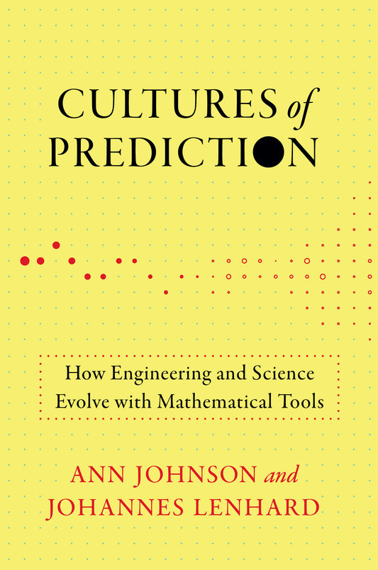 Cultures of Prediction - How Engineering and Science Evolve with Mathematical Tools (Engineering Studies)