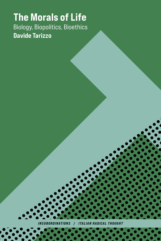 The Morals of Life - Biology, Biopolitics, Bioethics (Insubordinations: Italian Radical Thought)