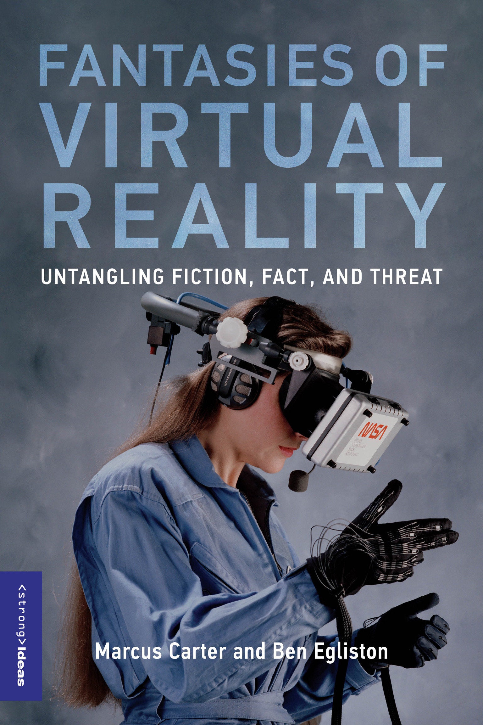 Fantasies of Virtual Reality - Untangling Fiction, Fact, and Threat (Strong Ideas)