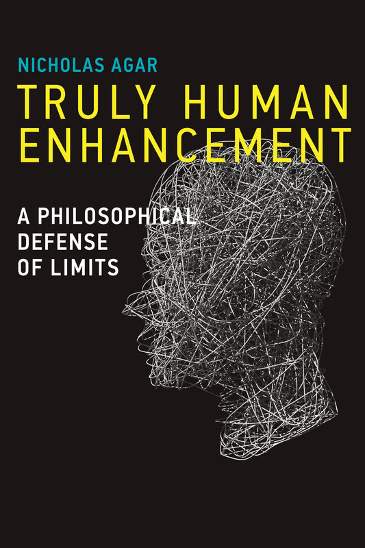 Truly Human Enhancement - A Philosophical Defense of Limits (Basic Bioethics)