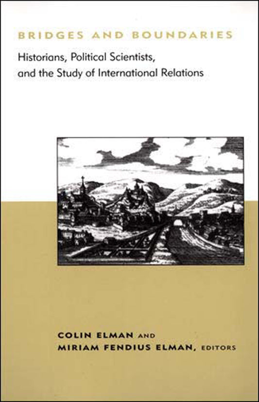 Bridges and Boundaries - Historians, Political Scientists, and the Study of International Relations (Belfer Center Studies in International Security)