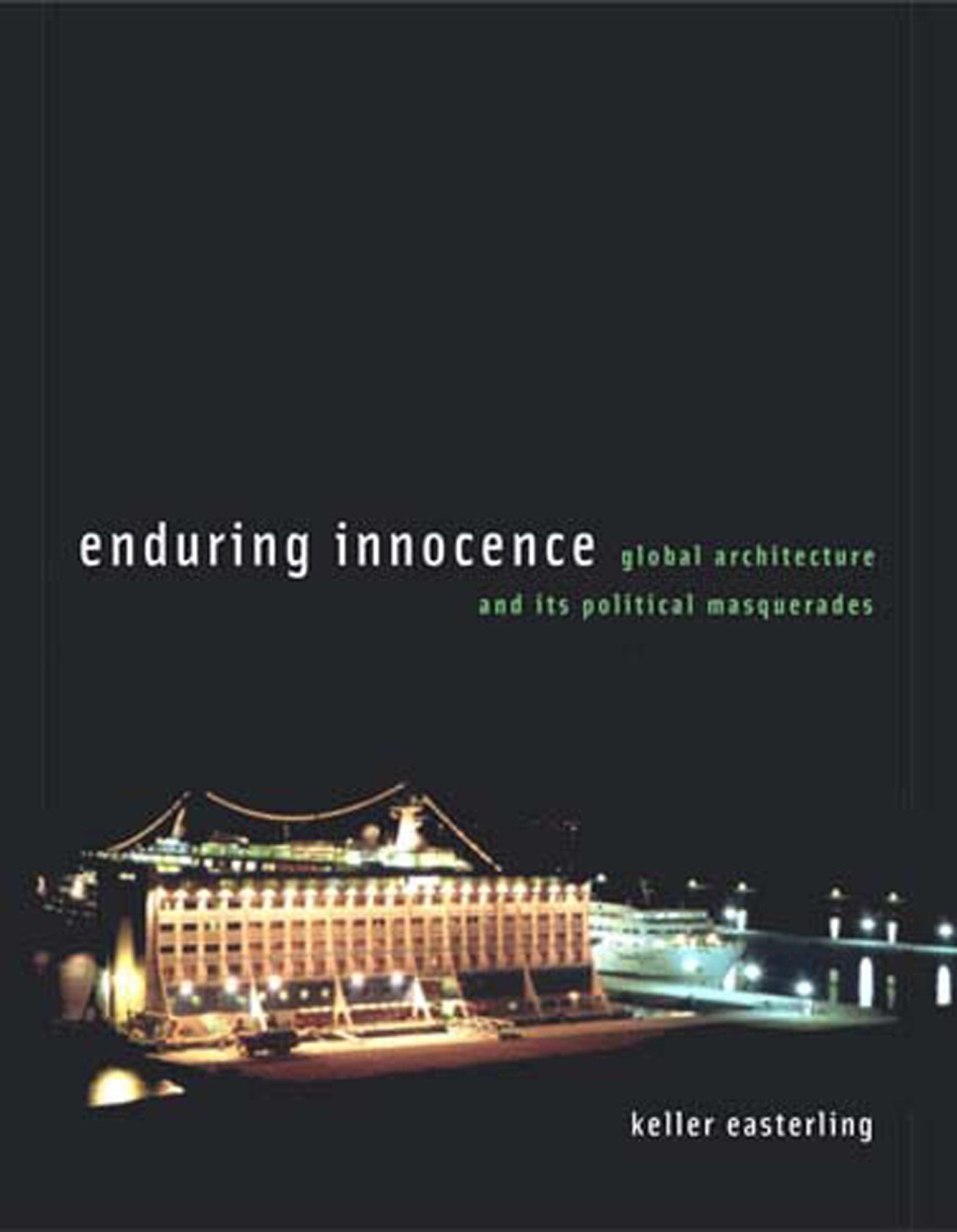 Enduring Innocence - Global Architecture and Its Political Masquerades