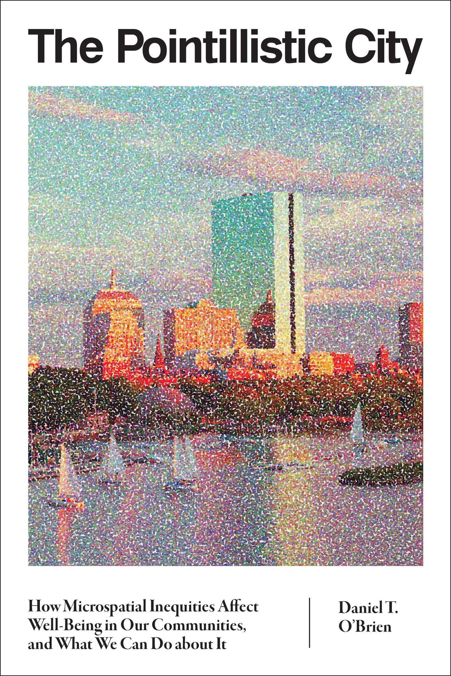 The Pointillistic City - How Microspatial Inequities Affect Well-Being in Our Communities, and What We Can Do about It