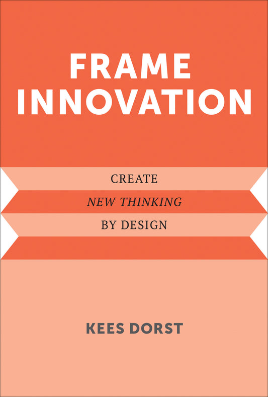 Frame Innovation - Create New Thinking by Design (Design Thinking, Design Theory)