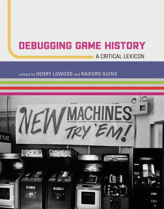 Debugging Game History - A Critical Lexicon (Game Histories)