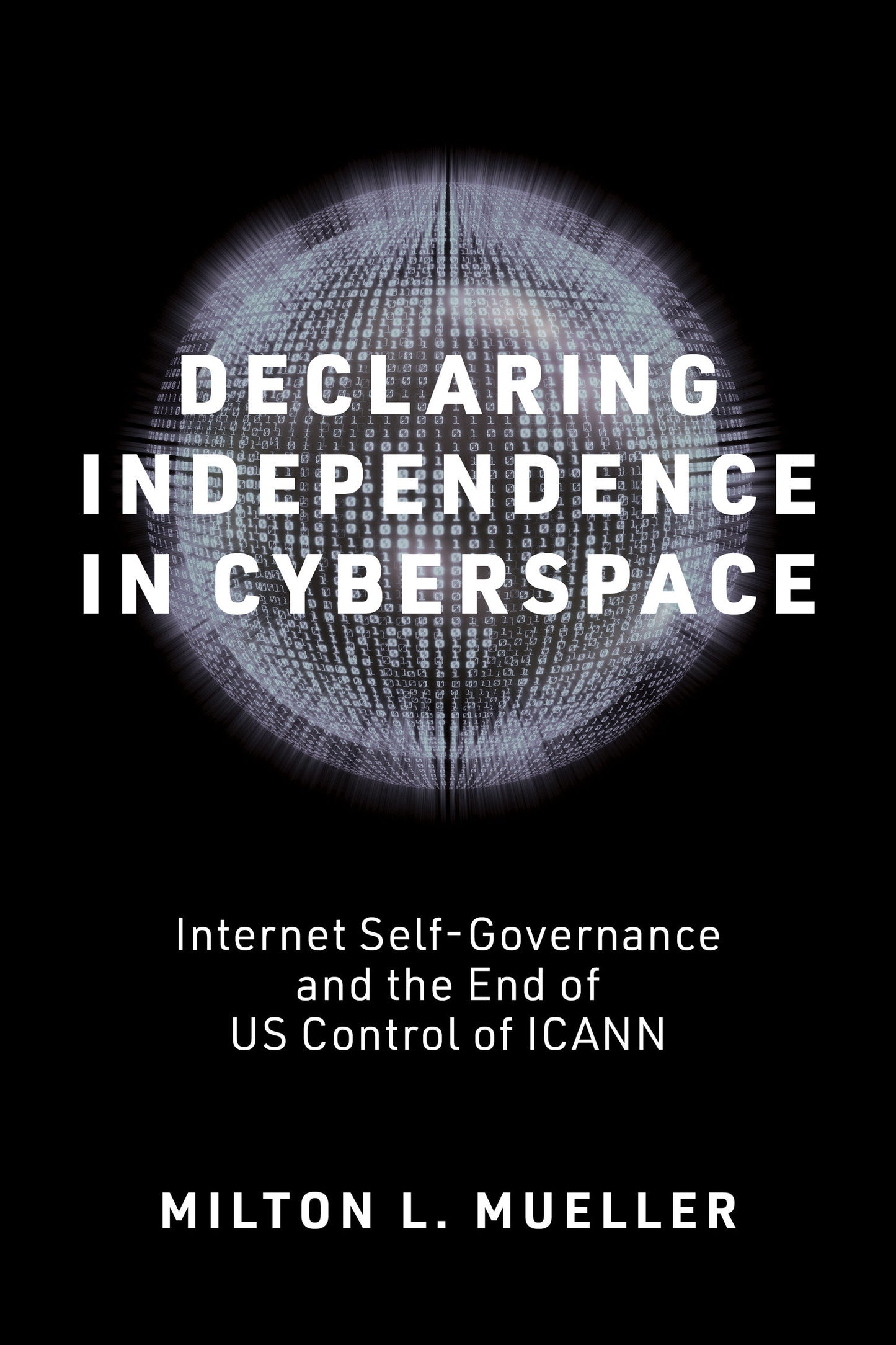Declaring Independence in Cyberspace - Internet Self-Governance and the End of US Control of ICANN (Information Policy)