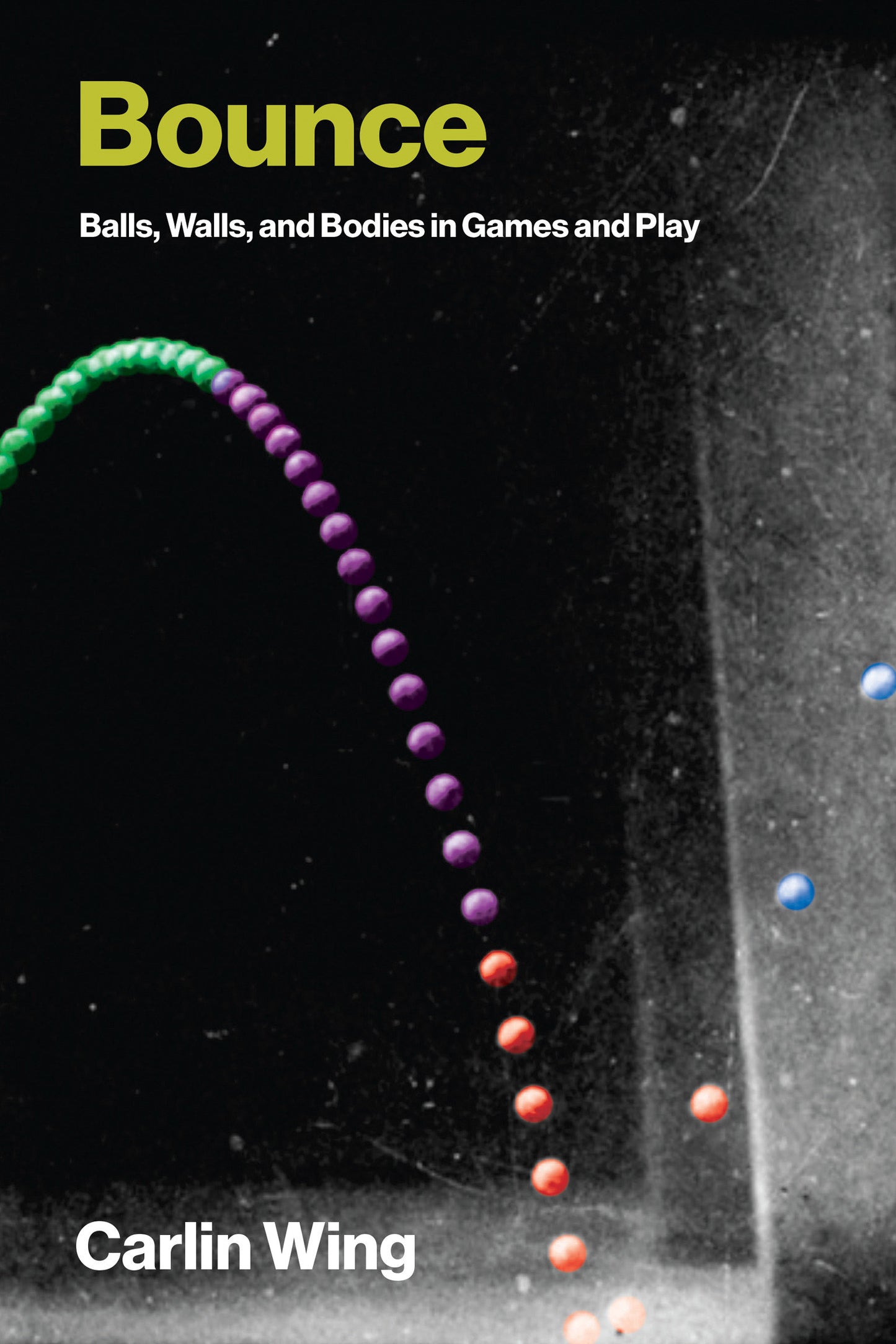 Bounce - Balls, Walls, and Bodies in Games and Play (Game Histories)