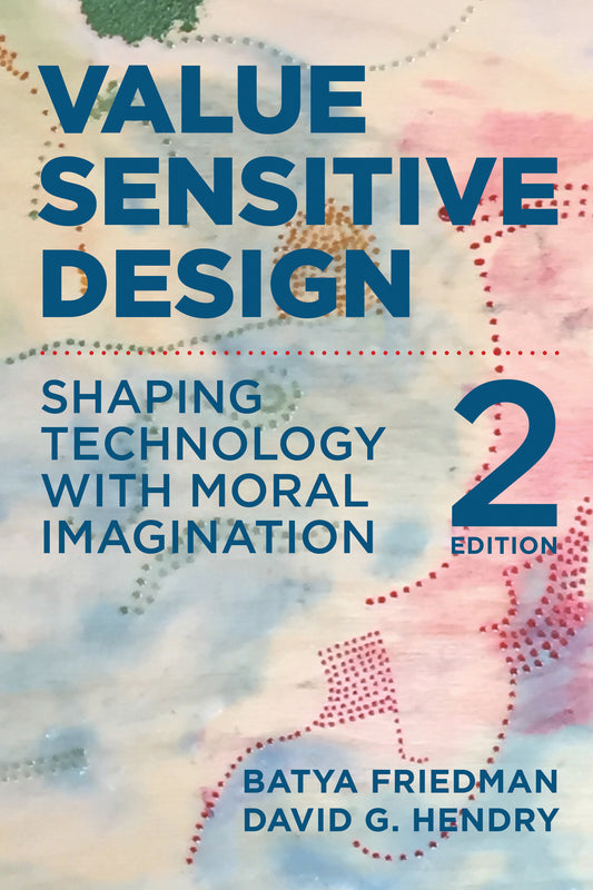 Value Sensitive Design, second edition - Shaping Technology with Moral Imagination