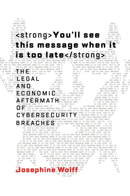 You'll See This Message When It Is Too Late - The Legal and Economic Aftermath of Cybersecurity Breaches (Information Policy)