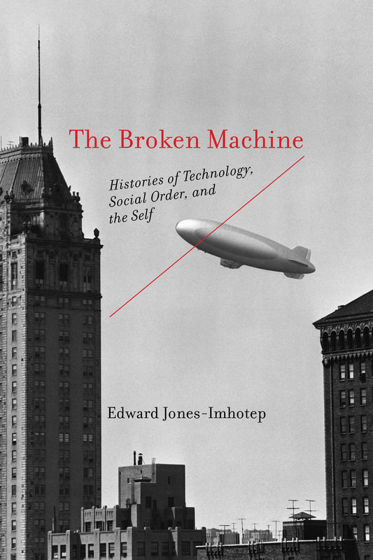 The Broken Machine - Histories of Technology, Social Order, and the Self