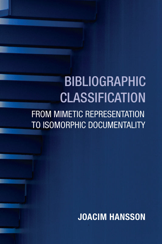 Bibliographic Classification - From Mimetic Representation to Isomorphic Documentality (History and Foundations of Information Science)