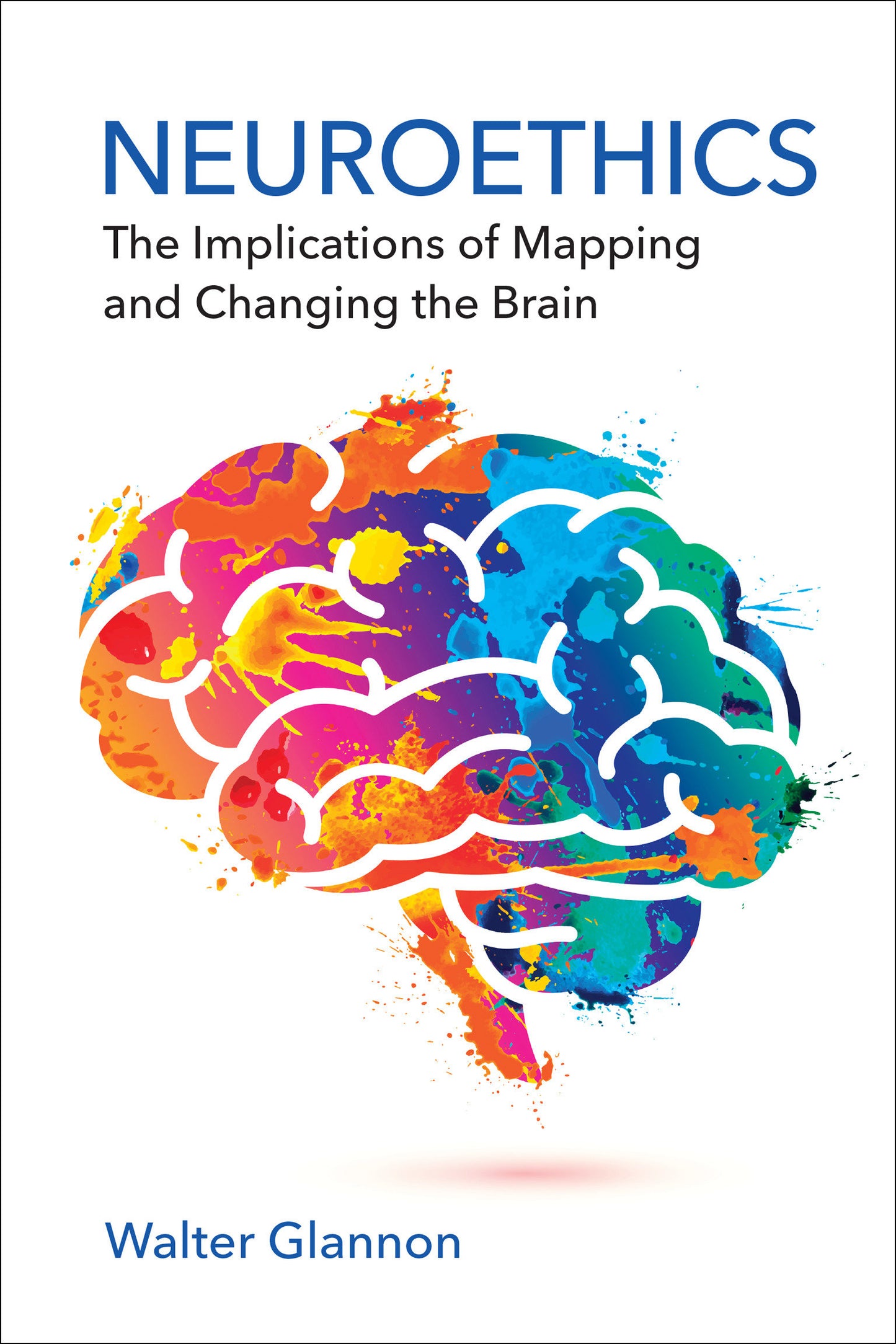 Neuroethics - The Implications of Mapping and Changing the Brain