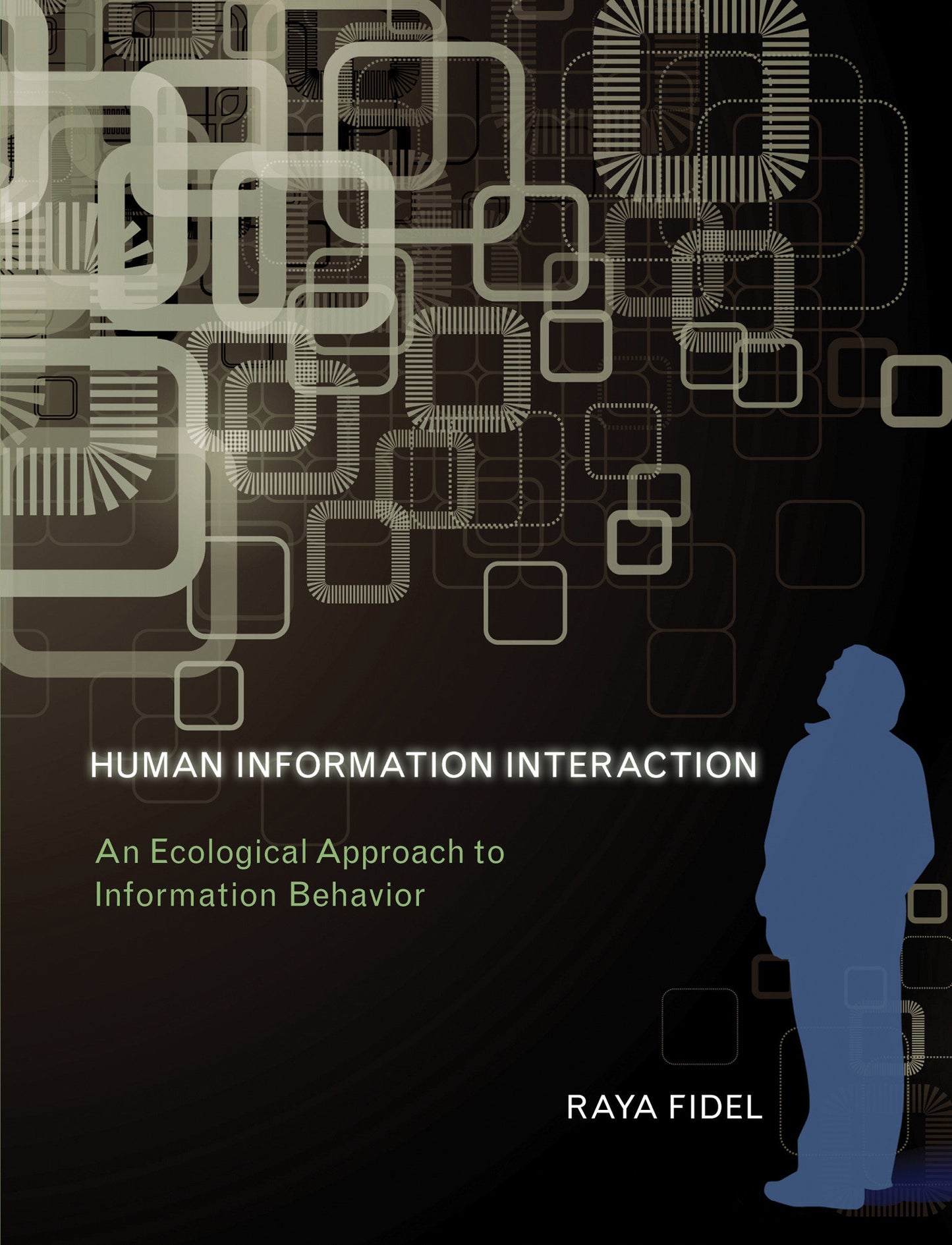 Human Information Interaction - An Ecological Approach to Information Behavior