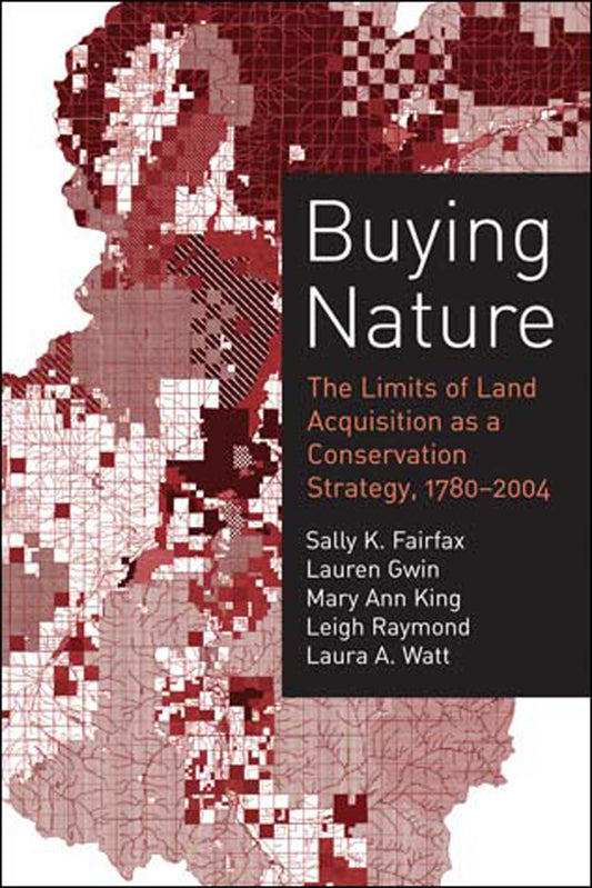 Buying Nature - The Limits of Land Acquisition as a Conservation Strategy, 1780-2004 (American and Comparative Environmental Policy)
