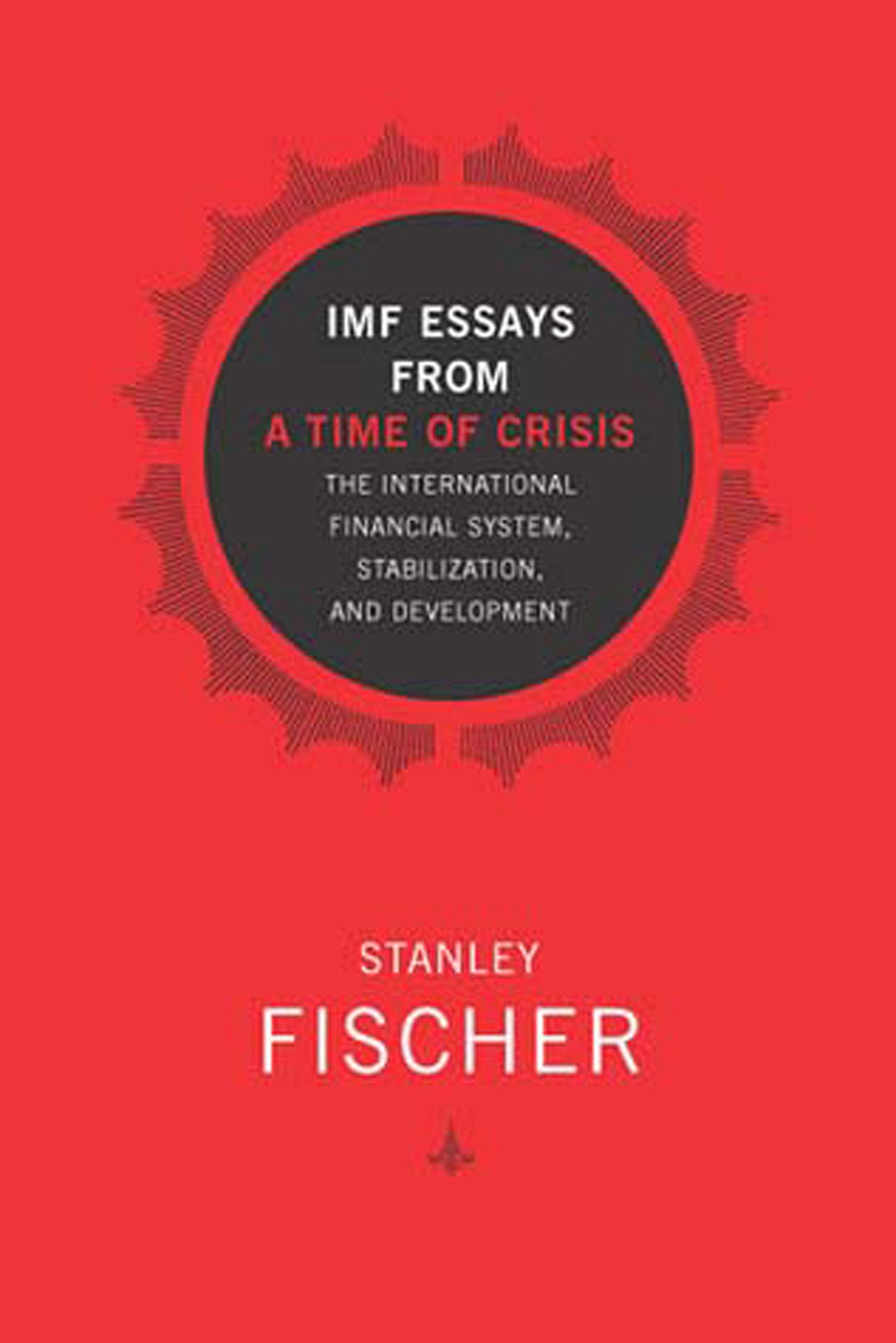 IMF Essays from a Time of Crisis - The International Financial System, Stabilization, and Development