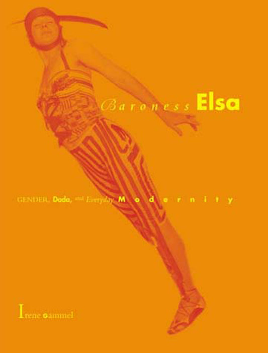 Baroness Elsa - Gender, Dada, and Everyday Modernity-A Cultural Biography