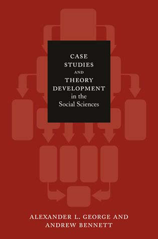 Case Studies and Theory Development in the Social Sciences (Belfer Center Studies in International Security)