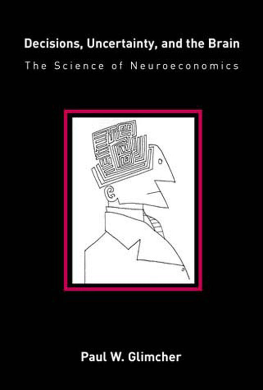 Decisions, Uncertainty, and the Brain - The Science of Neuroeconomics