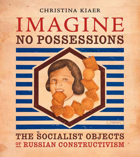 Imagine No Possessions - The Socialist Objects of Russian Constructivism