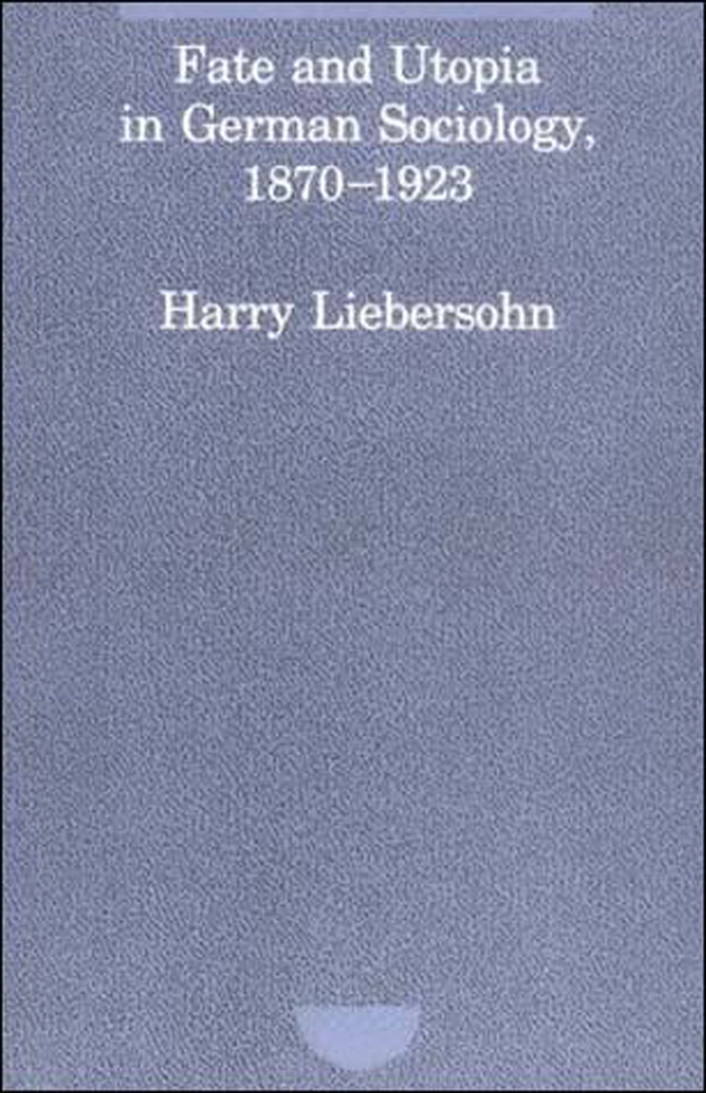 Fate and Utopia in German Sociology, 1870-1923 (Studies in Contemporary German Social Thought)