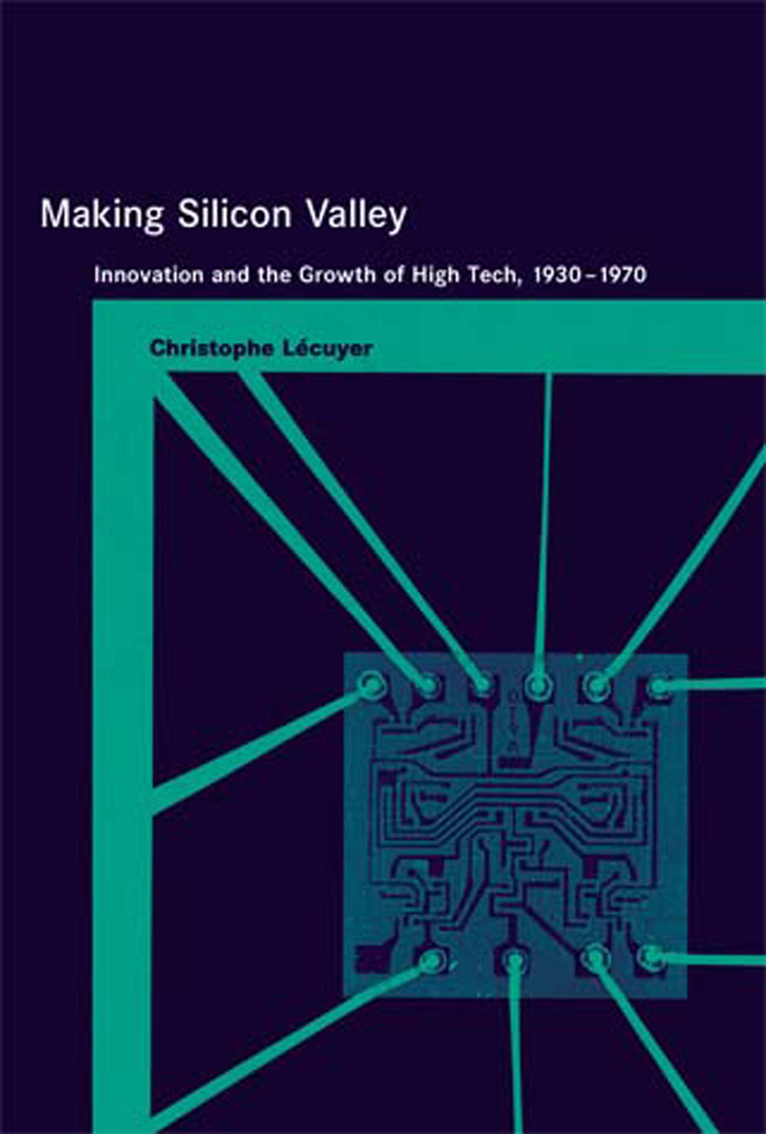 Making Silicon Valley - Innovation and the Growth of High Tech, 1930-1970 (Inside Technology)