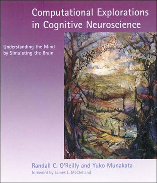 Computational Explorations in Cognitive Neuroscience - Understanding the Mind by Simulating the Brain
