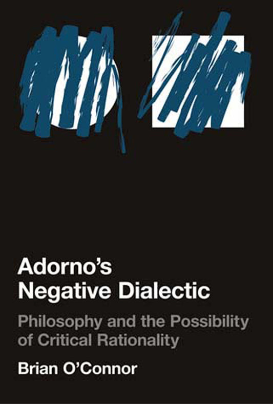 Adorno's Negative Dialectic - Philosophy and the Possibility of Critical Rationality (Studies in Contemporary German Social Thought)