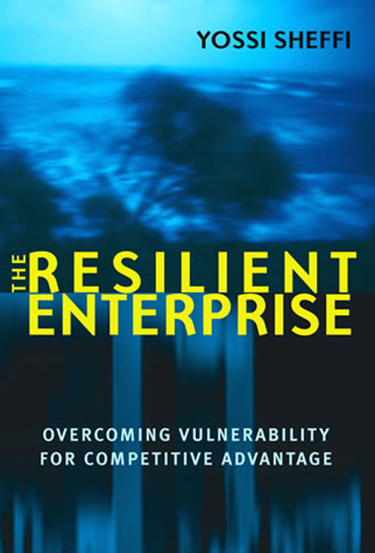 The Resilient Enterprise - Overcoming Vulnerability for Competitive Advantage