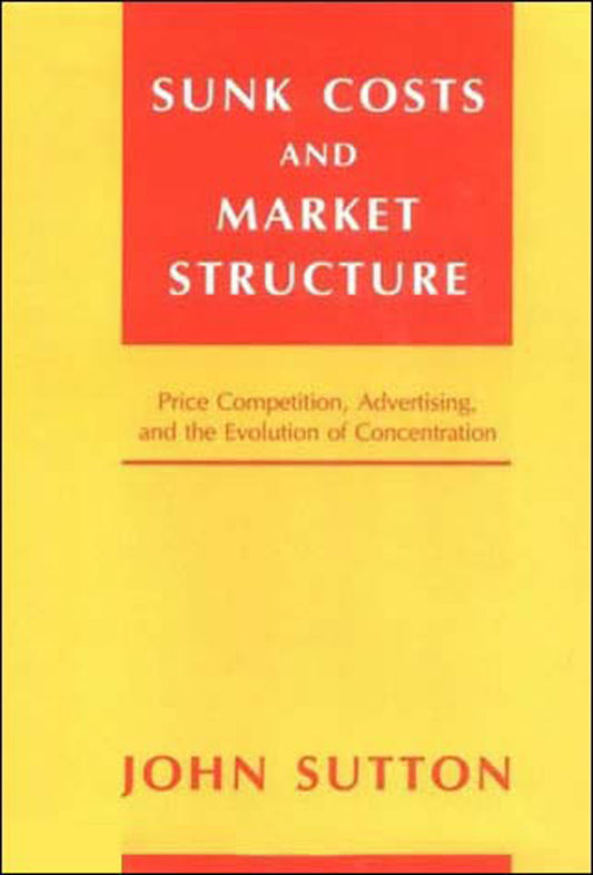 Sunk Costs and Market Structure - Price Competition, Advertising, and the Evolution of Concentration