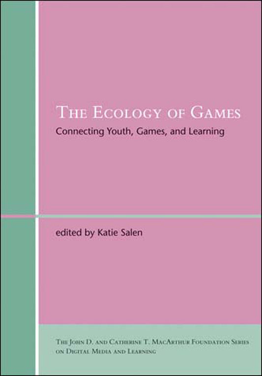 The Ecology of Games - Connecting Youth, Games, and Learning (The John D. and Catherine T. MacArthur Foundation Series on Digital Media and Learning)