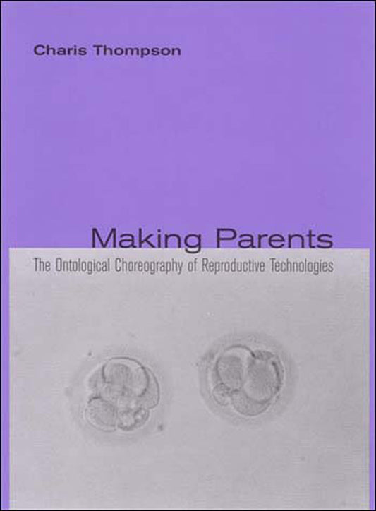 Making Parents - The Ontological Choreography of Reproductive Technologies (Inside Technology)