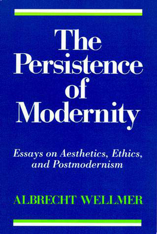 The Persistence of Modernity - Essays on Aesthetics, Ethics, and Postmodernism (Studies in Contemporary German Social Thought)