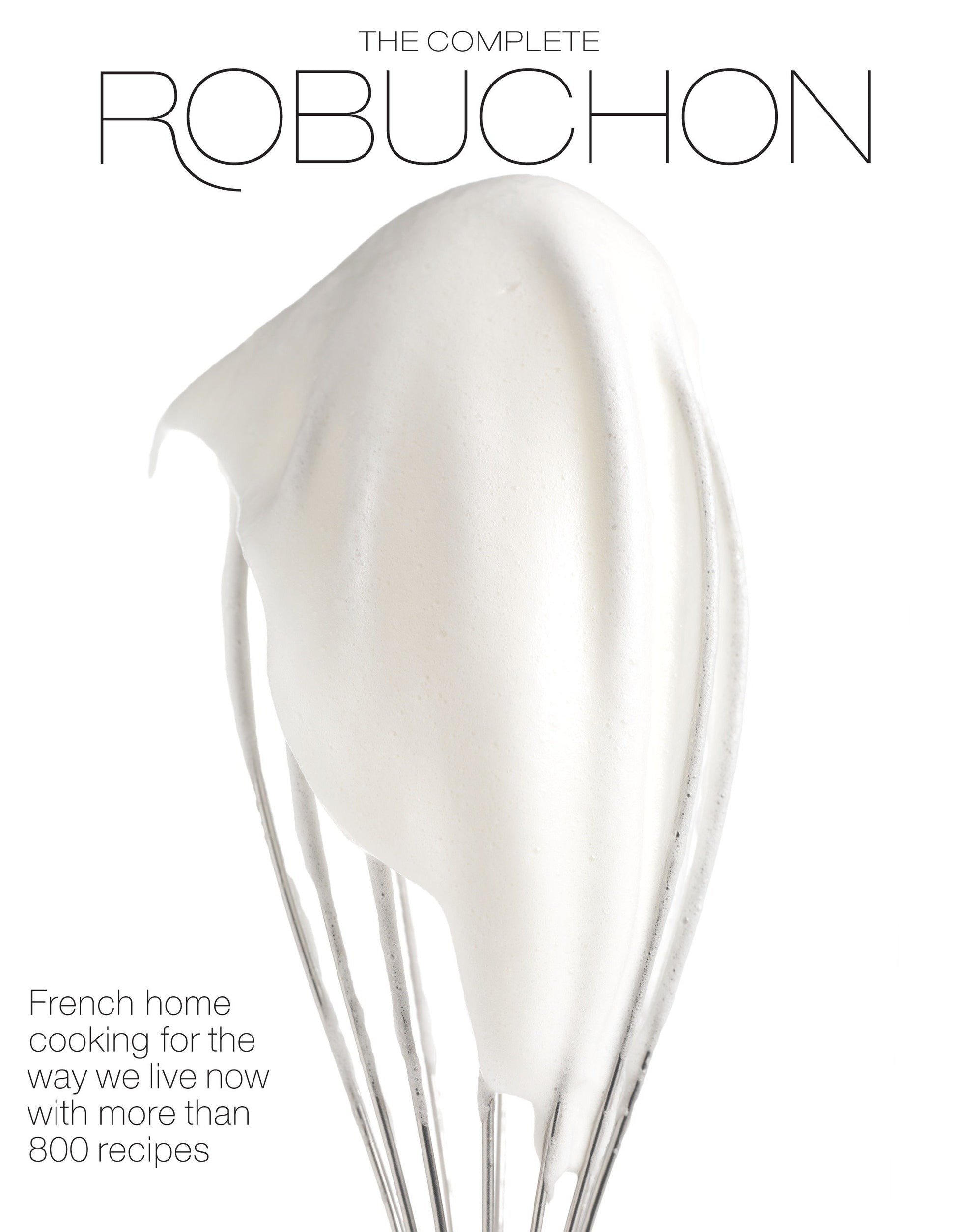 The Complete Robuchon - French Home Cooking for the Way We Live Now with More than 800 Recipes: A Cookbook